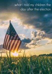 what I told my children the day after the election | teachmama.com
