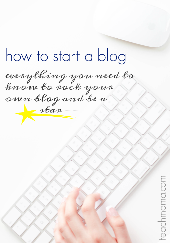 how to be a blogstar: start a blog and make it work for YOU | teachmama.com